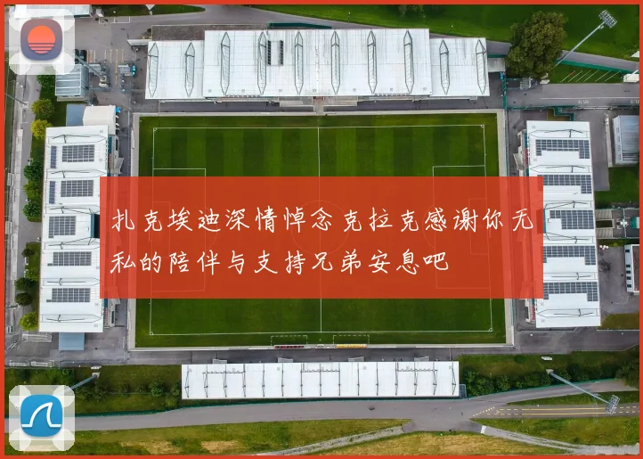 扎克埃迪深情悼念克拉克感谢你无私的陪伴与支持兄弟安息吧